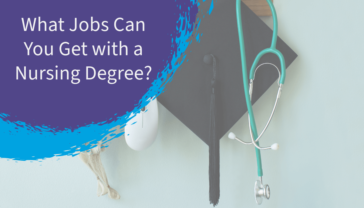 What Jobs Can You Get with a Nursing Degree